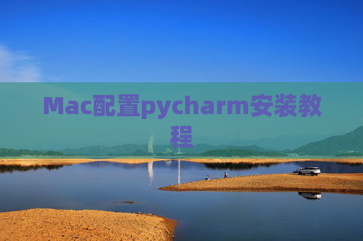 Mac配置pycharm安装教程 Mac配置pycharm安装教程